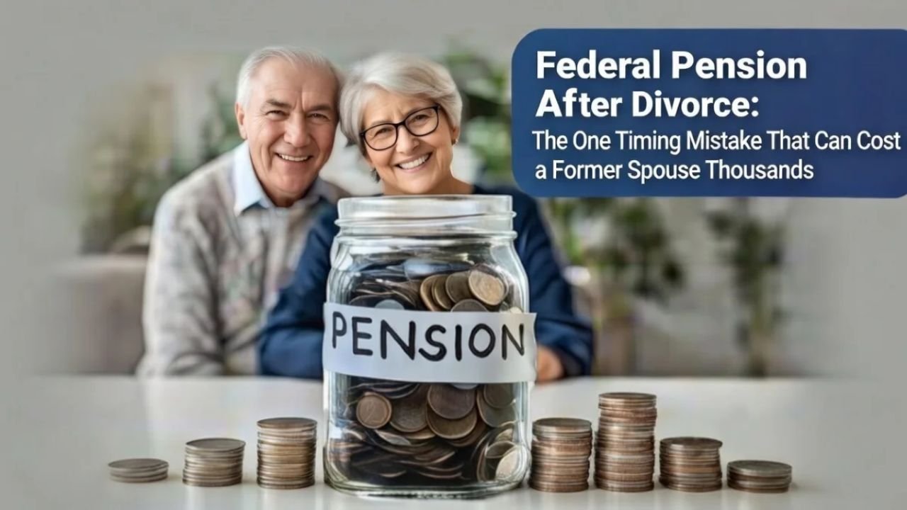 Federal Pension After Divorce: The One Timing Mistake That Can Cost a Former Spouse Thousands